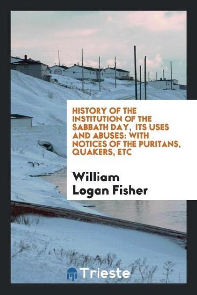 History of the institution of the Sabbath day,  its uses and abuses