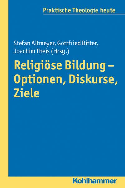 Religiöse Bildung - Optionen, Diskurse, Ziele. Praktische Theologie heute, Bd. 132