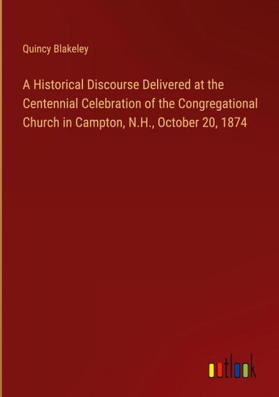 A Historical Discourse Delivered at the Centennial Celebration of the Congregational Church in Campton, N.H., October 20, 1874