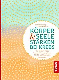 Körper und Seele stärken bei Krebs: Die besten Tipps für jede Therapiephase. Mit 50 wohltuenden Rezepten