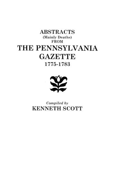 Abstracts (Mainly Deaths) from "The Pennsylvania Gazette", 1775-1783