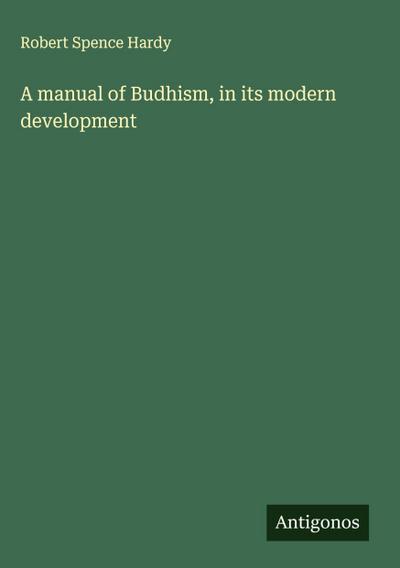 A manual of Budhism, in its modern development