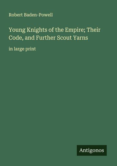 Young Knights of the Empire; Their Code, and Further Scout Yarns
