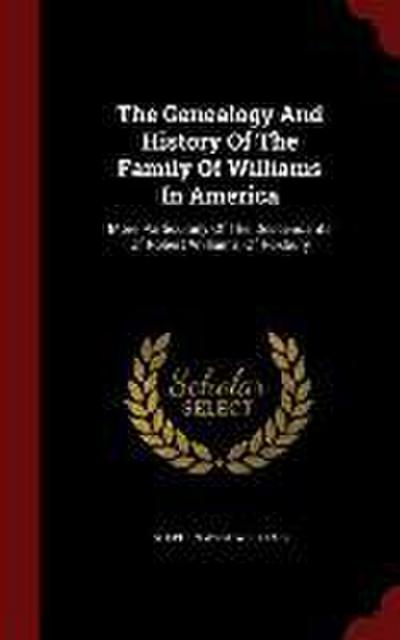 The Genealogy And History Of The Family Of Williams In America: More Particularly Of The Descendants Of Robert Williams, Of Roxbury