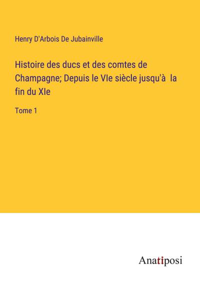 Histoire des ducs et des comtes de Champagne; Depuis le VIe siècle jusqu’à  la fin du XIe