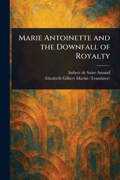 Marie Antoinette and the Downfall of Royalty
