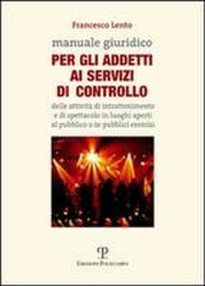 Manuale Giuridico Per Gli Addetti AI Servizi Di Controllo Delle Attivita Di Intrattenimento E Di Spettacolo in Luoghi Aperti Al Pubblico O in Pubblici Esercizi