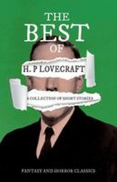 The Best of H. P. Lovecraft - A Collection of Short Stories (Fantasy and Horror Classics) ; With a Dedication by George Henry Weiss