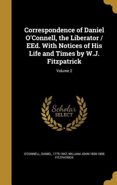 Correspondence of Daniel O’Connell, the Liberator / EEd. With Notices of His Life and Times by W.J. Fitzpatrick; Volume 2