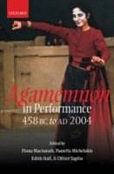 Agamemnon in Performance 458 BC to AD 2004