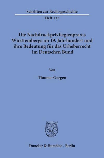 Die Nachdruckprivilegienpraxis Württembergs im 19. Jahrhundert und ihre Bedeutung für das Urheberrecht im Deutschen Bund. (Schriften zur Rechtsgeschichte)