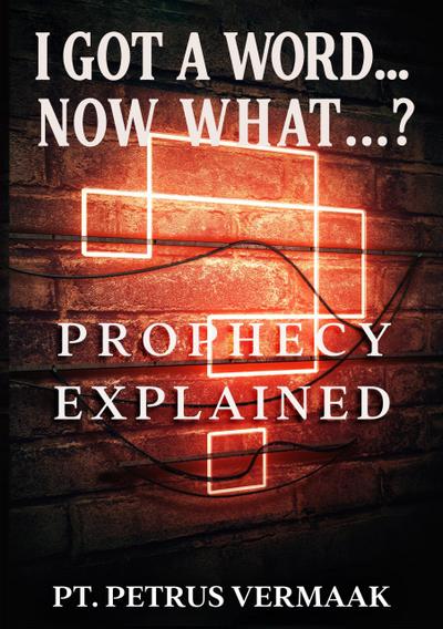 I Got A Word... Now What...? Prophecy Explained (End Time World Revival, #7)