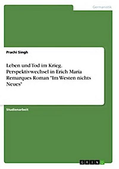 Leben und Tod im Krieg. Perspektivwechsel in Erich Maria Remarques Roman ’Im Westen nichts Neues’