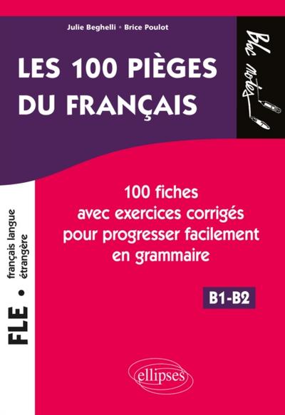 FLE (français langue étrangère). Les 100 pièges du français. 100 fiches avec exercices corrigés pour progresser facilement en grammaire (niveau 2) (B1-B2)