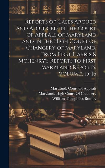 Reports of Cases Argued and Adjudged in the Court of Appeals of Maryland and in the High Court of Chancery of Maryland, From First Harris & Mchenry’s