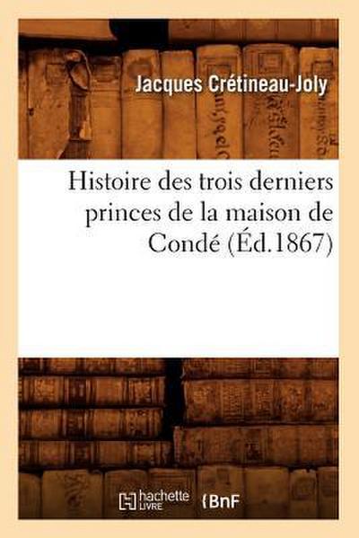 Histoire Des Trois Derniers Princes de la Maison de Condé (Éd.1867)