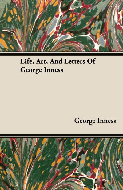 Life, Art, And Letters Of George Inness