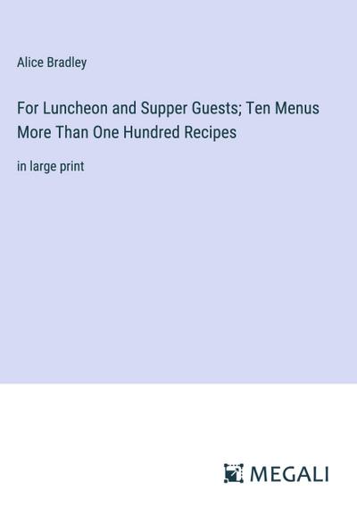 For Luncheon and Supper Guests; Ten Menus More Than One Hundred Recipes