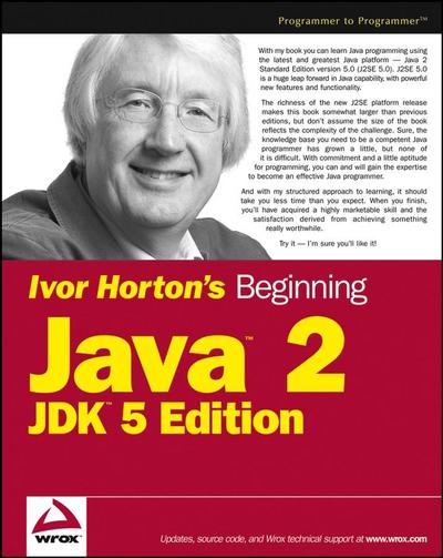 Ivor Horton’s Beginning Java 2, JDK 5 Edition