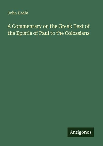 A Commentary on the Greek Text of the Epistle of Paul to the Colossians