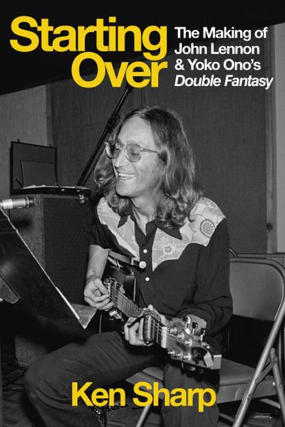 Starting Over: The Making of John Lennon and Yoko Ono’s Double Fantasy