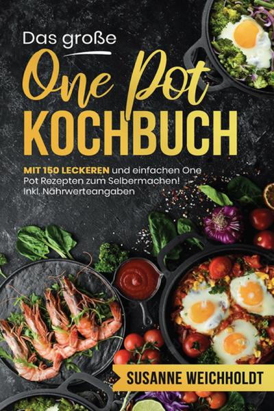 Das große One Pot Kochbuch - 150 schnelle und günstige Rezepte aus nur einem Topf