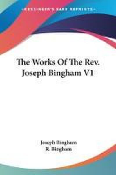 The Works Of The Rev. Joseph Bingham V1