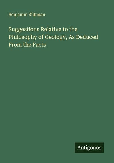 Suggestions Relative to the Philosophy of Geology, As Deduced From the Facts