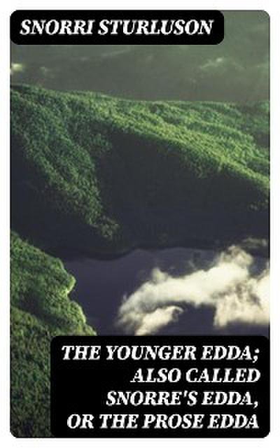 The Younger Edda; Also called Snorre’s Edda, or The Prose Edda