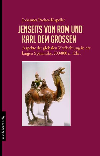 Jenseits von Rom und Karl dem Großen: Aspekte der globalen Verflechtung in der langen Spätantike