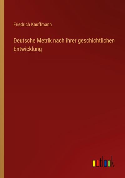 Deutsche Metrik nach ihrer geschichtlichen Entwicklung