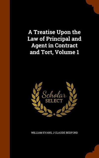 A Treatise Upon the Law of Principal and Agent in Contract and Tort, Volume 1