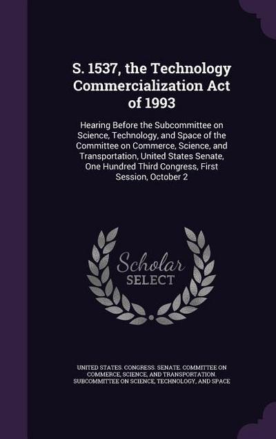 S. 1537, the Technology Commercialization Act of 1993: Hearing Before the Subcommittee on Science, Technology, and Space of the Committee on Commerce