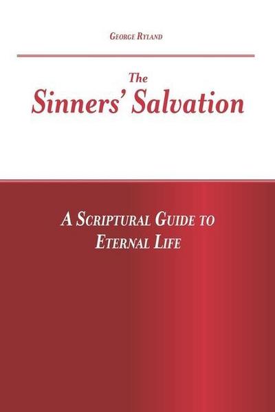The Sinners’ Salvation: A Scriptural Guide To Eternal Life
