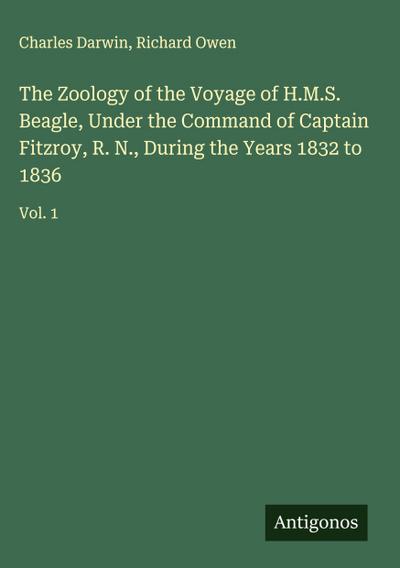 The Zoology of the Voyage of H.M.S. Beagle, Under the Command of Captain Fitzroy, R. N., During the Years 1832 to 1836