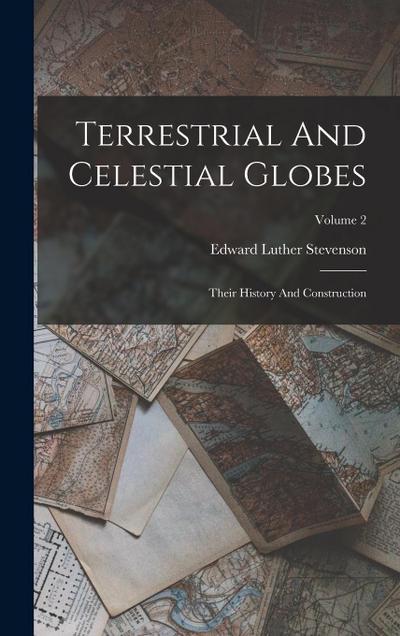 Terrestrial And Celestial Globes: Their History And Construction; Volume 2