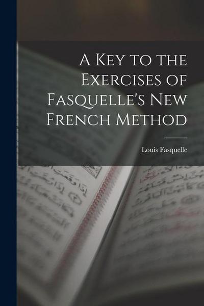 A Key to the Exercises of Fasquelle’s New French Method
