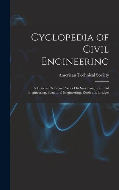 Cyclopedia of Civil Engineering: A General Reference Work On Surveying, Railroad Engineering, Structural Engineering, Roofs and Bridges