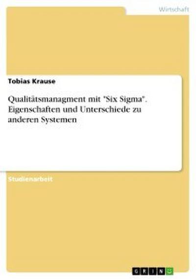 Qualitätsmanagment mit "Six Sigma". Eigenschaften und Unterschiede zu anderen Systemen