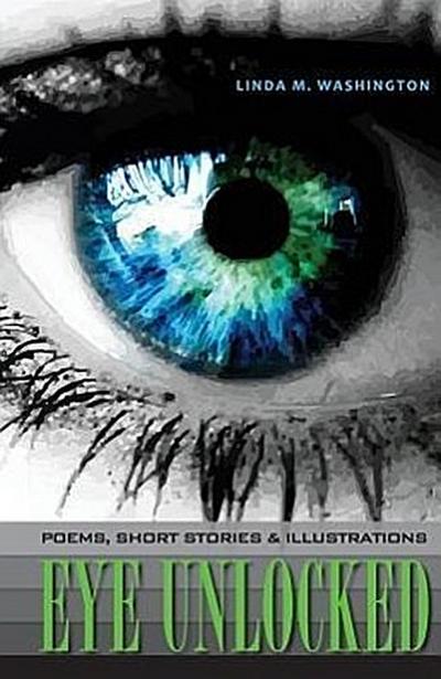 Eye Unlocked: Poems, Short Stories and Illustrations