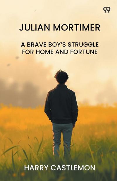 Julian Mortimer A Brave Boy’s Struggle For Home And Fortune