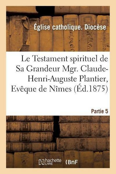 Le Testament Spirituel de Sa Grandeur Mgr. Claude-Henri-Auguste Plantier, Evêque de Nîmes
