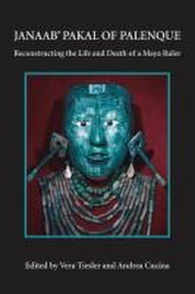 Janaab’ Pakal of Palenque: Reconstructing the Life and Death of a Maya Ruler