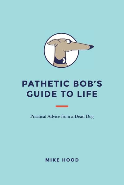 Pathetic Bob’s Guide to Life
