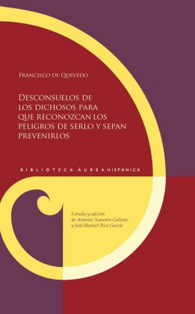 Desconsuelos de los dichosos para que reconozcan los peligros de serlo y sepan prevenirlos / Francisco de Quevedo