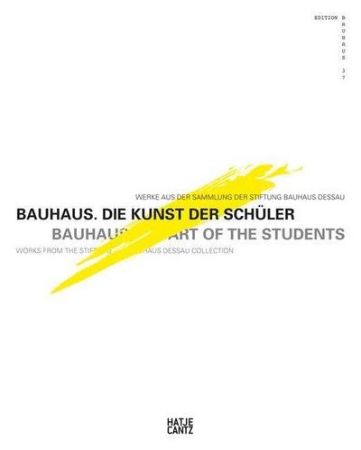 Bauhaus. Die Kunst der Schüler. Werke aus der Sammlung der Stiftung Bauhaus Dessau (Edition Bauhaus, Band 37)