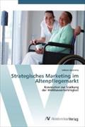 Strategisches Marketing im Altenpflegemarkt: Konzeption zur Stärkung der Wettbewerbsfähigkeit
