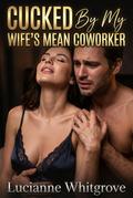 Cucked By My Wife’s Mean Coworker