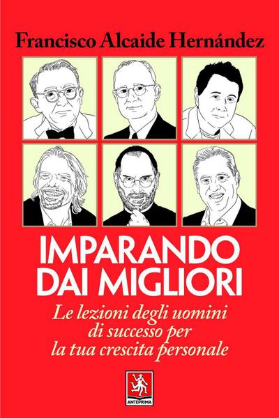 Imparando dai migliori. Le lezioni degli uomini di successo per la tua crescita personale