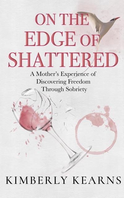 On the Edge of Shattered: A Mother’s Experience of Discovering Freedom Through Sobriety